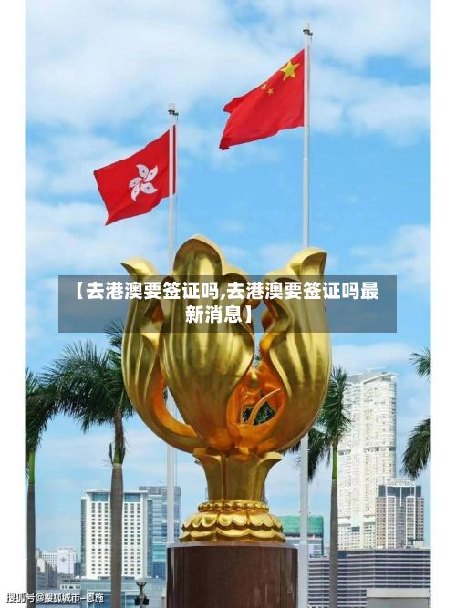 【去港澳要签证吗,去港澳要签证吗最新消息】-第3张图片