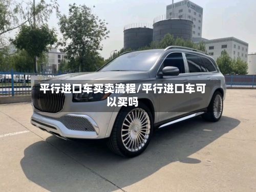 平行进口车买卖流程/平行进口车可以买吗