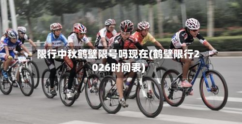 限行中秋鹤壁限号吗现在(鹤壁限行2026时间表)-第3张图片