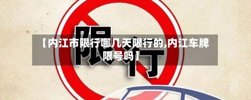 【内江市限行哪几天限行的,内江车牌限号吗】-第2张图片