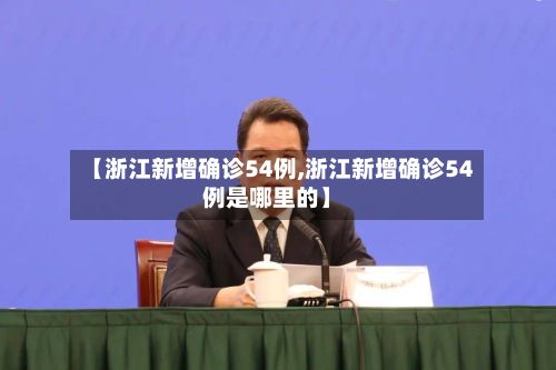 【浙江新增确诊54例,浙江新增确诊54例是哪里的】