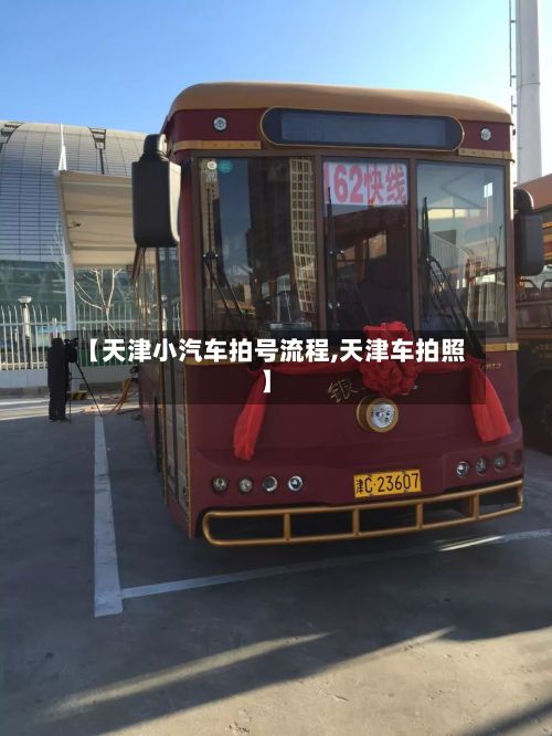 【天津小汽车拍号流程,天津车拍照】