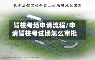 驾校考场申请流程/申请驾校考试场怎么审批