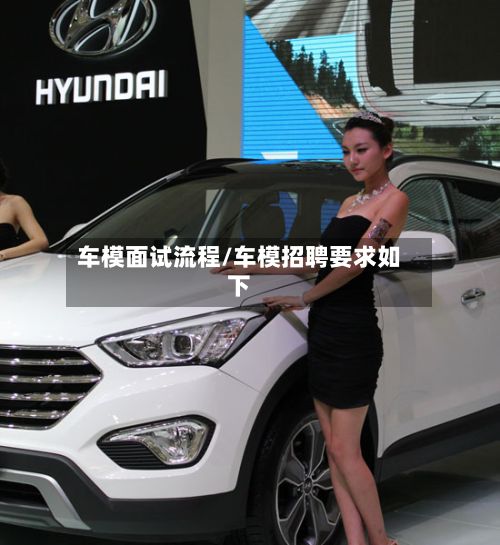 车模面试流程/车模招聘要求如下