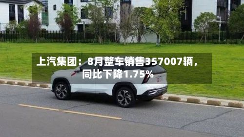 上汽集团：8月整车销售357007辆，同比下降1.75%-第3张图片