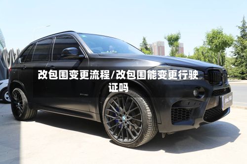 改包围变更流程/改包围能变更行驶证吗