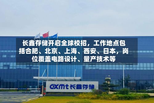 长鑫存储开启全球校招，工作地点包括合肥、北京、上海、西安、日本，岗位覆盖电路设计、量产技术等
