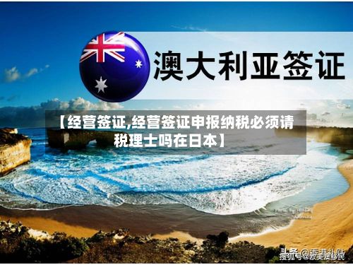 【经营签证,经营签证申报纳税必须请税理士吗在日本】