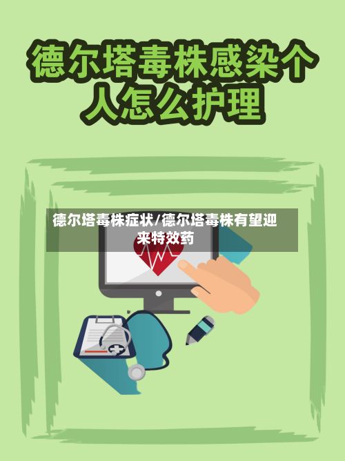 德尔塔毒株症状/德尔塔毒株有望迎来特效药-第3张图片