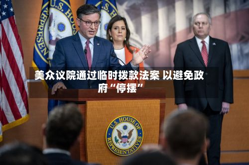 美众议院通过临时拨款法案 以避免政府“停摆”-第3张图片