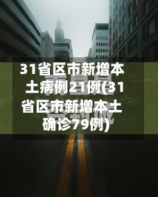 31省区市新增本土病例21例(31省区市新增本土确诊79例)