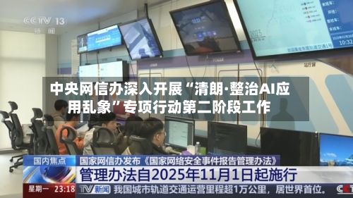 中央网信办深入开展“清朗·整治AI应用乱象	”专项行动第二阶段工作-第2张图片