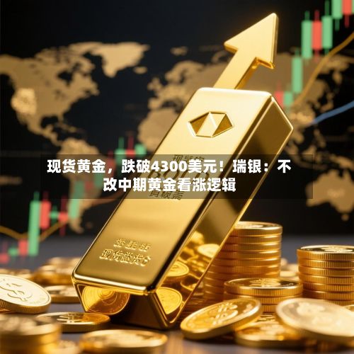 现货黄金，跌破4300美元！瑞银：不改中期黄金看涨逻辑-第2张图片