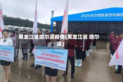 黑龙江省哈尔滨疫情(黑龙江省 哈尔滨)