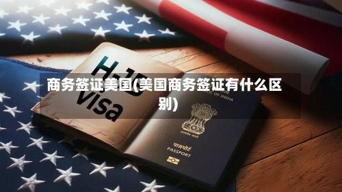 商务签证美国(美国商务签证有什么区别)