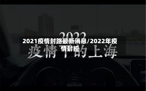 2021疫情封路最新消息/2022年疫情封控-第1张图片