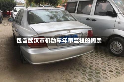 包含武汉市机动车年审流程的词条-第2张图片