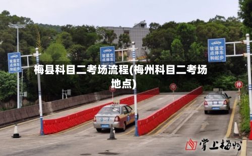 梅县科目二考场流程(梅州科目二考场地点)-第3张图片
