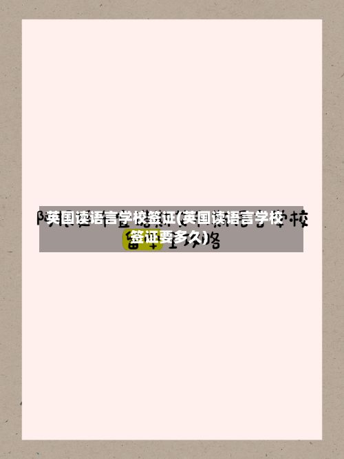 英国读语言学校签证(英国读语言学校签证要多久)