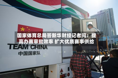 国家体育总局答新华财经记者问：提高办赛审批效率 扩大优质赛事供给-第3张图片