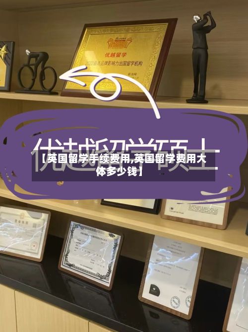 【英国留学手续费用,英国留学费用大体多少钱】-第2张图片