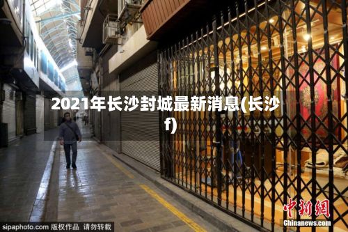 2021年长沙封城最新消息(长沙f)-第2张图片